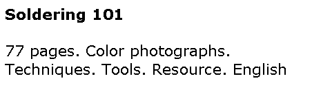 Text Box: Soldering 10177 pages. Color photographs. Techniques. Tools. Resource. English